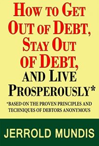 Download How to Get Out of Debt, Stay Out of Debt, and Live Prosperously*: Based on the Proven Principles and Techniques of Debtors Anonymous pdf, epub, ebook