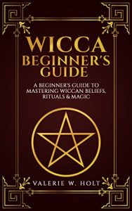 Download Wicca for Beginners: A Beginner’s Guide to Mastering Wiccan Beliefs, Rituals, and Magic (Wicca, Wicca Spells, Wicca Books, Wicca Symbols, Book Book 1) pdf, epub, ebook