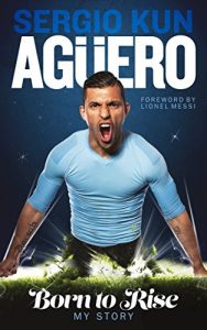 Download Sergio Kun Aguero: Born to Rise-My Story pdf, epub, ebook