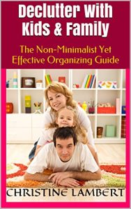 Download Declutter With Kids & Family: The Non-Minimalist Yet Effective Organizing Guide pdf, epub, ebook