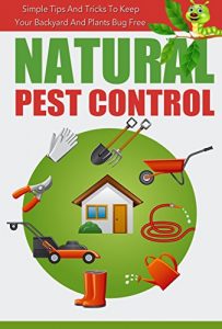 Download Natural Pest Control – Simple Tips And Tricks To Keep Your Backyard And Plants Bug Free (Natural Pest Control, Easy Ways To Get Rid Of Pest, Natural Ways, … Ways To Keep Your Backyard Pest Free,) pdf, epub, ebook