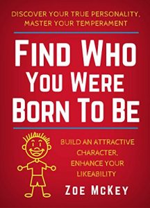 Download Find Who You Were Born To Be: Discover Your True Personality, Master Your Temperament, Build An Attractive Character, Enhance Your Likeability pdf, epub, ebook