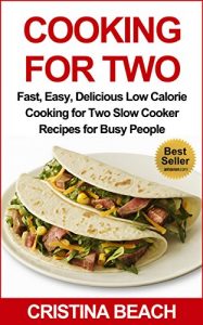 Download Cooking for Two:Fast, Easy, Delicious Low Calorie Cooking for Two Slow Cooker Recipes for Busy People:: slow cooking for two, Low Fat, Low Calorie Slow … hassle-free meals, delicious, nutritious) pdf, epub, ebook