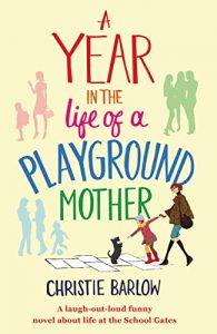 Download A Year in the Life of a Playground Mother: A laugh-out-loud funny novel about life at the School Gates (A School Gates Comedy Book 1) pdf, epub, ebook