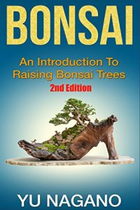 Download Bonsai: An Introduction to Raising Bonsai Trees (2nd Edition) (botanical, home garden, horticulture, garden, landscape, plants, gardening) pdf, epub, ebook