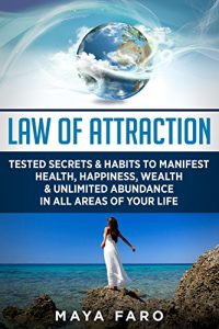 Download Law of Attraction: Tested Secrets & Habits to Manifest Health, Happiness, Wealth & Unlimited Abundance in All Areas of Your Life (Law of Attraction Secrets Book 1) pdf, epub, ebook