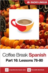 Download Coffee Break Spanish 16: Lessons 76-80 – Learn Spanish in your coffee break pdf, epub, ebook