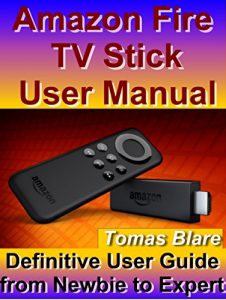 Download Amazon Fire TV Stick User Manual: Definitive User Guide from Newbie to Expert pdf, epub, ebook