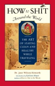 Download How to Shit Around the World: The Art of Staying Clean and Healthy While Traveling (Travelers’ Tales Guides) pdf, epub, ebook