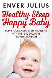 Download Healthy Sleep Happy Baby: 30 Empower Strategies to Soothe Your Little One to Sleep pdf, epub, ebook