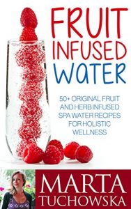 Download Fruit Infused Water: 50+ Original Fruit and Herb Infused SPA Water Recipes for Holistic Wellness, Detoxification, Weight Loss and High Energy Levels (Clean … Weight Loss, Alkaline Diet Book 1) pdf, epub, ebook