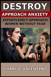 Download Destroy Approach Anxiety – Effortlessly Approach Women Without Fear pdf, epub, ebook