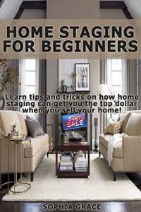 Download Home Staging for Beginners 2nd Edition:  Learn tips and tricks on how home staging can get you the top dollar when you sell your home! (Home Staging, Interior … Staging Your Home, Home Staging Books) pdf, epub, ebook