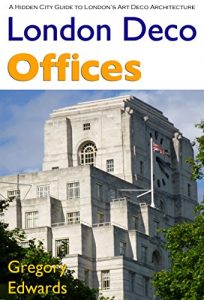 Download London Deco: Offices (Hidden City Guides to London’s Art Deco Architecture Book 1) pdf, epub, ebook