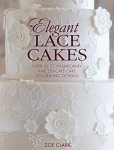 Download Elegant Lace Cakes: Over 25 delicate cake decorating designs for contemporary lace cakes pdf, epub, ebook