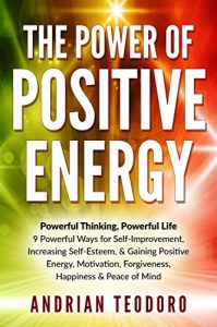 Download The Power of Positive Energy: Powerful Thinking, Powerful Life: 9 Powerful Ways for Self-Improvement,Increasing Self-Esteem,& Gaining Positive Energy,Motivation,Forgiveness,Happiness, … Happiness, Change Your Life Book 1) pdf, epub, ebook