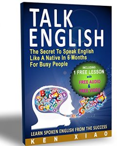 Download Talk English: The Secret To Speak English Like A Native In 6 Months For Busy People (Including 1 Lesson With Free Audio & Video) (Spoken English, listen English, Speak English, English Pronunciation) pdf, epub, ebook