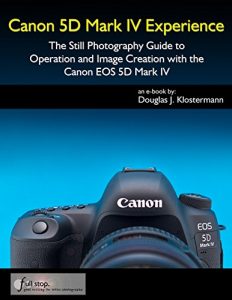 Download Canon 5D Mark IV Experience – The Still Photography Guide to Operation and Image Creation with the Canon EOS 5D Mark IV pdf, epub, ebook