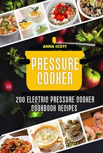 Download Pressure cooker: Best 200 electric pressure cooker cookbook recipes(Pressure Cooker, Pressure Cooker Recipes, Pressure Cooker Cookbook, Electric Pressure Cooker, Instant Pot Pressure Cooker Cookbook) pdf, epub, ebook