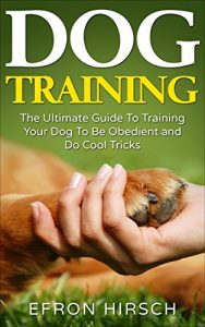 Download Dog Training: The Ultimate Guide To Training Your Dog To Be Obedient and Do Cool Tricks (Dog Training Books Book 1) pdf, epub, ebook