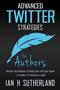 Download Advanced Twitter Strategies for Authors: Twitter techniques to help you sell your book  – in under 15 minutes a day! pdf, epub, ebook