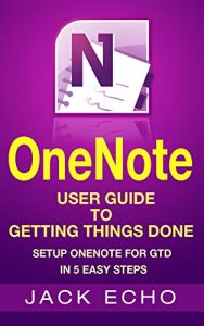 Download OneNote: OneNote User Guide to Getting Things Done: Setup OneNote for GTD in 5 Easy Steps (OneNote & David Allen’s GTD (2015)) pdf, epub, ebook