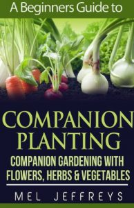 Download A Beginners Guide to Companion Planting: Companion Gardening with Flowers, Herbs & Vegetables (Simple Living) pdf, epub, ebook