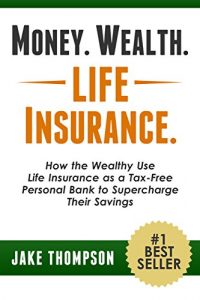 Download Money. Wealth. Life Insurance.: How the Wealthy Use Life Insurance as a Tax-Free Personal Bank to Supercharge Their Savings pdf, epub, ebook