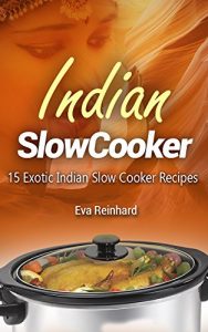 Download Indian Slow Cooker: 15 Exotic Indian Slow Cooker Recipes (Asian Food, Crock Pot Recipes, Slow Food) pdf, epub, ebook