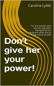 Download Don’t give her your power!: For any woman who has not only been betrayed by her significant other but by her friend as well! pdf, epub, ebook