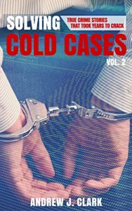 Download Solving Cold Cases – Volume 2: True Crime Stories That Took Years to Crack pdf, epub, ebook