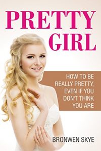 Download PRETTY GIRL: How To Be Really Pretty, Even If You Don’t Think You Are pdf, epub, ebook