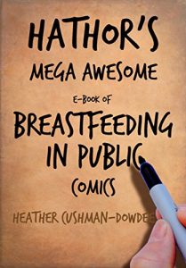 Download Hathor’s Mega Awesome Book of Breastfeeding In Public Comics (The Comics of Hathor the Cowgoddess and Mama Is…  2002-2013) pdf, epub, ebook