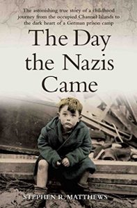 Download The Day the Nazis Came – The Astonishing True Story of a Childhood Journey from the Occupied Channel Islands to the Dark Heart of a German Prison Camp pdf, epub, ebook