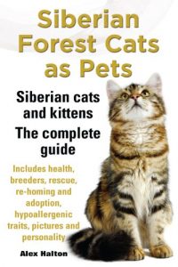 Download Siberian Forest Cats as Pets. Siberian cats and kittens – Complete Guide. Includes health, breeders, rescue, re-homing and adoption, hypoallergenic traits, pictures and personality. pdf, epub, ebook