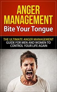 Download Anger Management: Bite Your Tongue – The Ultimate Anger Management Guide for Men and Women to Control Your Life Again (anger management, anger management … for children, anger management for men) pdf, epub, ebook