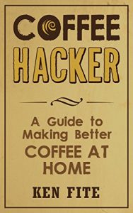 Download Coffee Hacker: A Guide to Making Better Coffee at Home pdf, epub, ebook