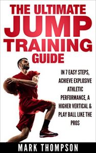 Download Jump Higher | The Ultimate Jumping Training Guide – Learn How To Jump Higher in 7 Easy Steps – The Only Slam Dunk Vertical Training Program You Need pdf, epub, ebook