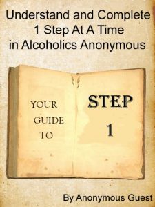 Download 12 Steps of AA – Step 1 – Understand and Complete One Step At A Time in Recovery with Alcoholics Anonymous pdf, epub, ebook