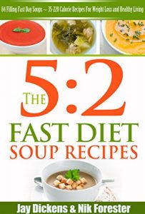 Download The 5:2 Fast Diet: Soup Recipes: 84 Filling Fast Day Soups ~ 35-220 Calorie Recipes For Weight Loss and Healthy Living (The 5:2 Diet Cookbooks) pdf, epub, ebook