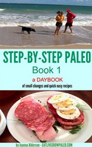 Download STEP BY STEP PALEO – Book 1: a daybook of small changes and quick easy recipes (Paleo Daybooks) pdf, epub, ebook