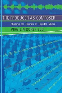 Download The Producer as Composer: Shaping the Sounds of Popular Music (MIT Press) pdf, epub, ebook