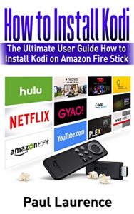 Download How to Install Kodi on Firestick: The Ultimate User Guide How to Install Kodi on Amazon Fire Stick (the 2017 updated user guide, tips and tricks, home … (user guides, fire stick, amazon) pdf, epub, ebook