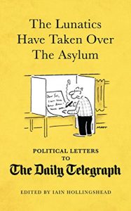 Download The Lunatics Have Taken Over the Asylum: Political Letters to The Daily Telegraph pdf, epub, ebook