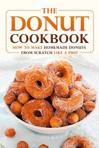 Download The Donut Cookbook: How to Make Homemade Donuts from Scratch like A Pro! pdf, epub, ebook