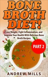 Download Bone Broth: Bone Broth Diet 2 – Lose Weight, Fight Inflammation, and Improve Your Health with Delicious Bone Broth Recipes pdf, epub, ebook