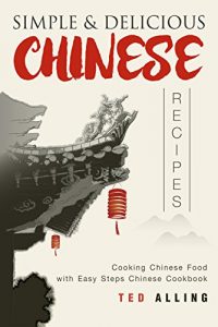 Download Simple & Delicious Chinese Recipes: Cooking Chinese Food with Easy Steps Chinese Cookbook pdf, epub, ebook