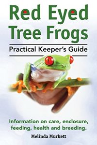 Download Red Eyed Tree Frogs. Practical Keeper’s Guide for Red Eyed Three Frogs. Information on care, housing, feeding and breeding. pdf, epub, ebook