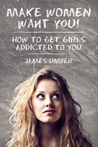 Download Make Women Want You: How to get Girls Addicted to You pdf, epub, ebook