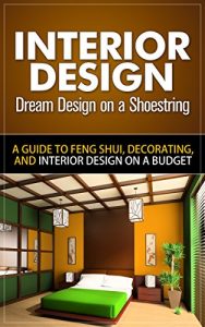 Download Interior Design: Dream Design on a Shoestring – A Guide to Feng Shui, Decorating, and Interior Design on a Budget (interior design, interior design books, … for dummies, interior design for beginners) pdf, epub, ebook